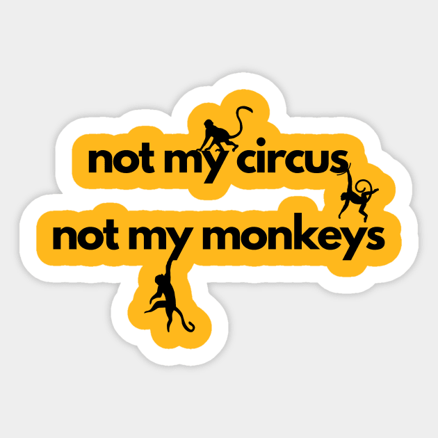 not my circus not my monkeys Sticker by IJMI